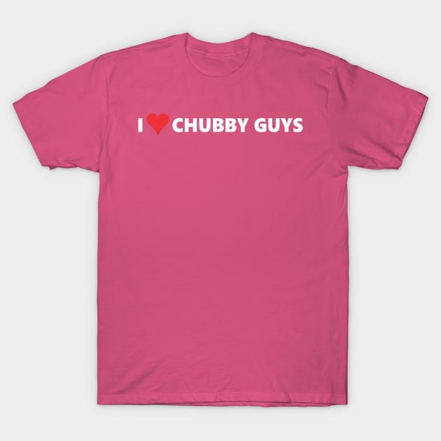 I LOVE CHUBBY GUYS T-Shirt by SignPrincess